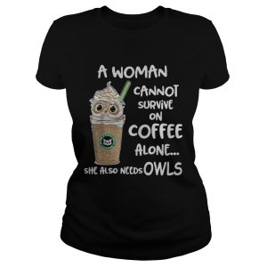 A woman cannot survive on coffee alone she also needs Owls ladies tee