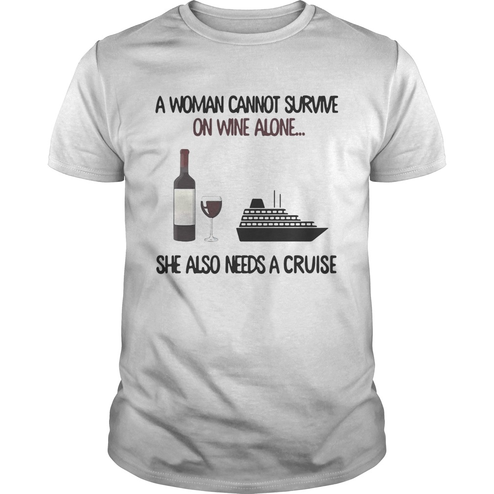 A woman cannot survive on wine alone she also needs a cruise shirt