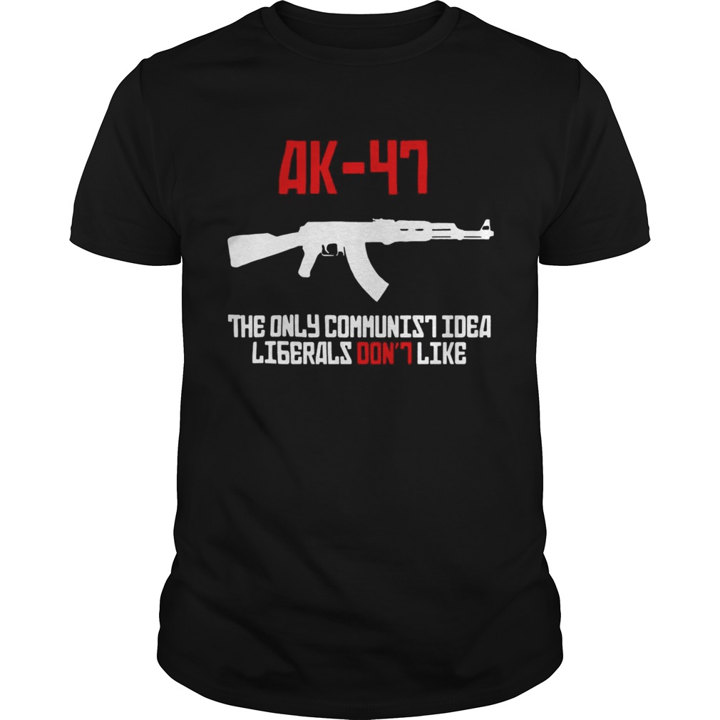 AK47 the only communist idea liberals dont like shirt