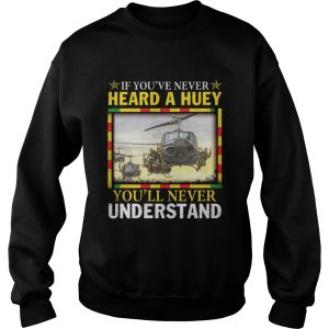 Air Force If youve never heard a huey youll never understand sweatshirt