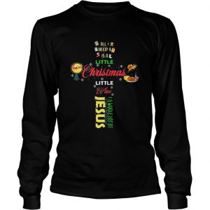 All I need a is a little Christmas little wine a whole lot of Jesus longsleeve tee