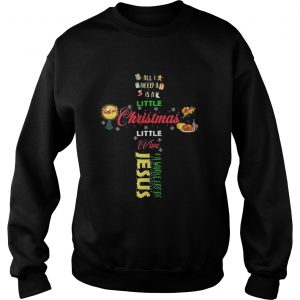 All I need a is a little Christmas little wine a whole lot of Jesus sweatshirt