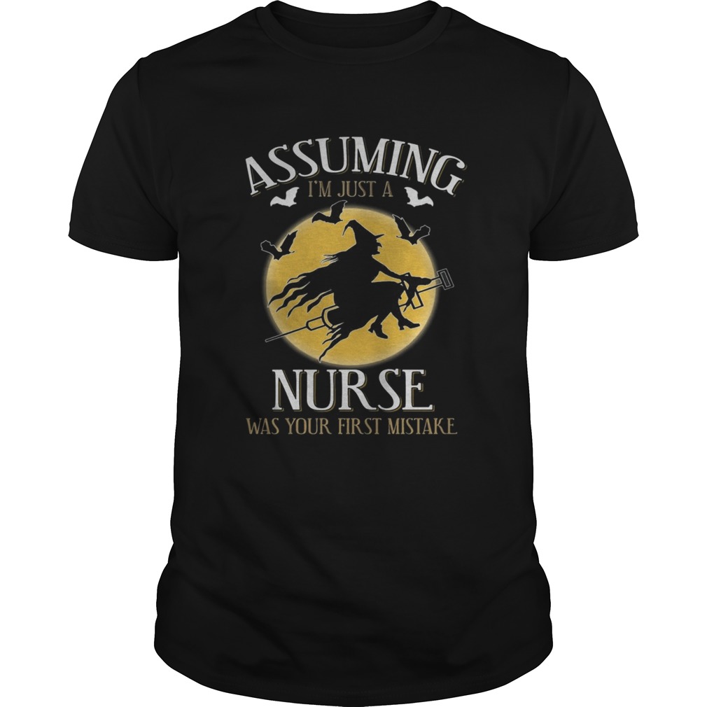 Assuming im just a nurse was your first mistake TShirt