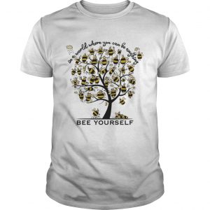 Bee Yourself In A World Where You Can Be Anything Tee unisex