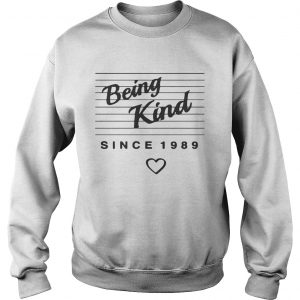 Being kind since 1989 sweatshirt