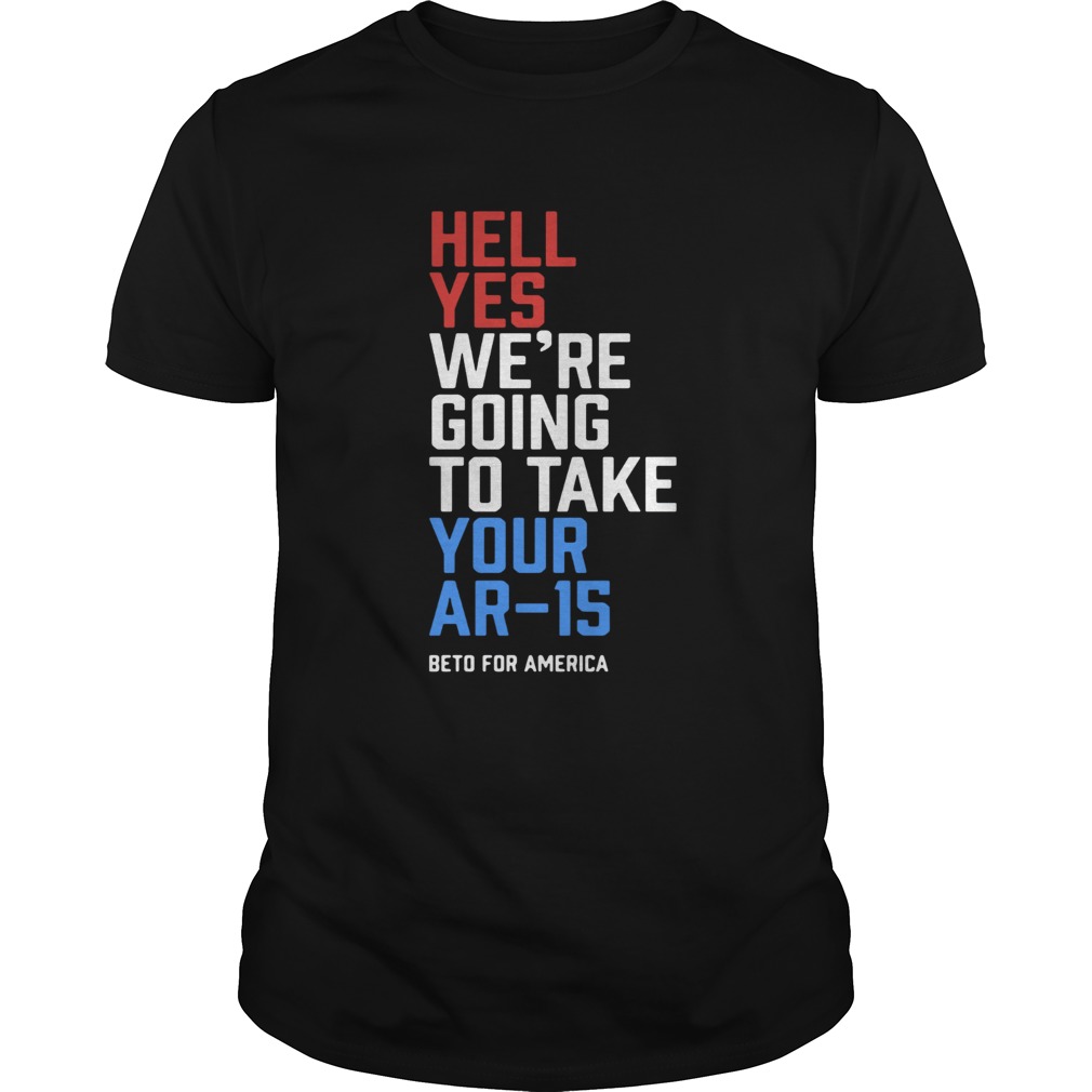 Beto Orourke Hell Yes We’re Going To Take Your Ar-15 Shirt