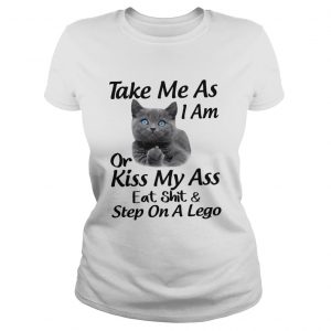 Black cat take me as I am or kiss my ass eat shit and step on a lego lsadies tee