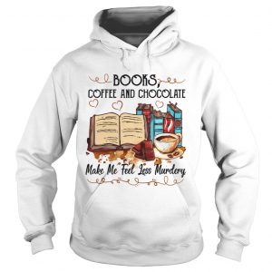 Books Coffee And Chocolate Make Me Feel Less Murdery hoodie