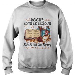 Books Coffee And Chocolate Make Me Feel Less Murdery sweatshirt