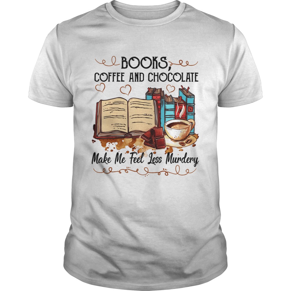 Books Coffee And Chocolate Make Me Feel Less Murdery Shirt