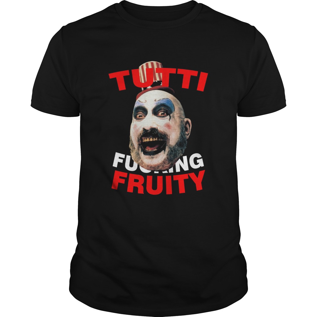 Captain Spaulding Tutti Fucking Fruity shirt