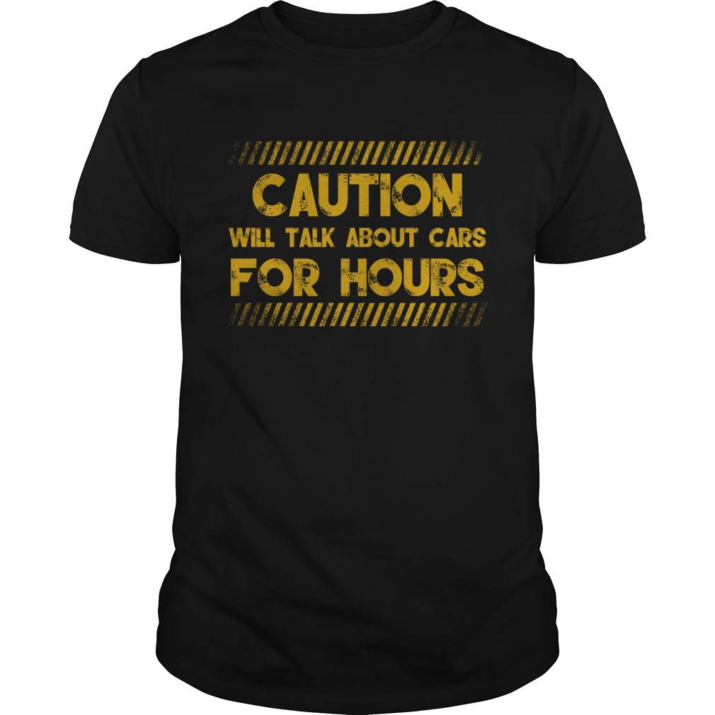 Caution Will Talk About Cars For Hours Funny Car Lovers Shirt