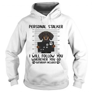 Dachshund personal stalker I will follow you wherever you go bathroom included hoodie