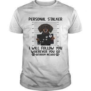 Dachshund personal stalker I will follow you wherever you go bathroom included unisex