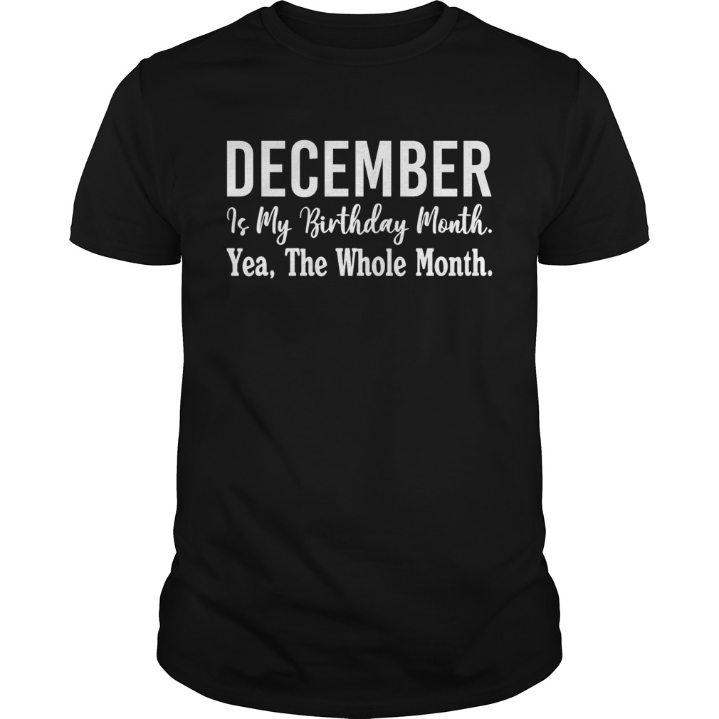 1567743019December Is My Birthday Month Yea The Whole Month Shirt