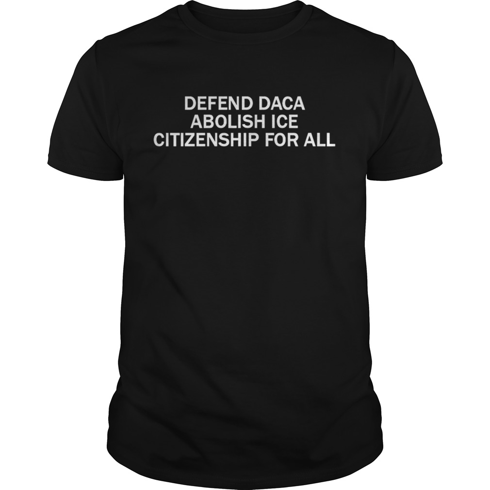 Democratic Debate Defend Daca Abolish Ice Citizenship For All Shirt