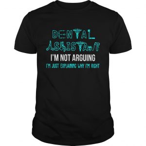 Dental assistant Im not arguing Im just explaining why Im right unisxe