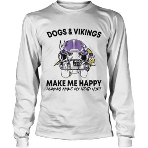 Dogs and Vikings make me happy humans make my head hurt longsleeve tee