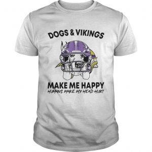 Dogs and Vikings make me happy humans make my head hurt unisxe