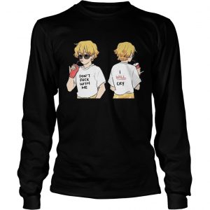 Dont fuck with me I will cry longsleeve tee