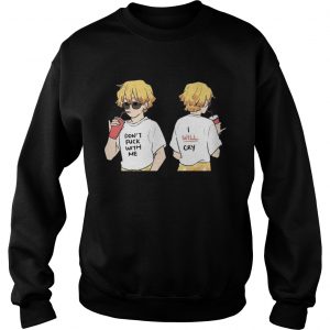 Dont fuck with me I will cry sweatshirt