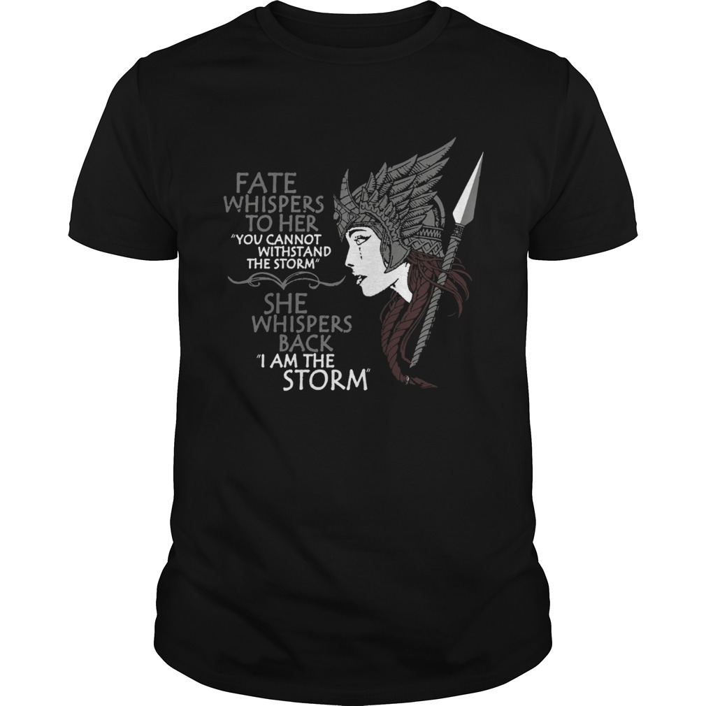 Fate whispers to her She whispers back I am the storm shirt