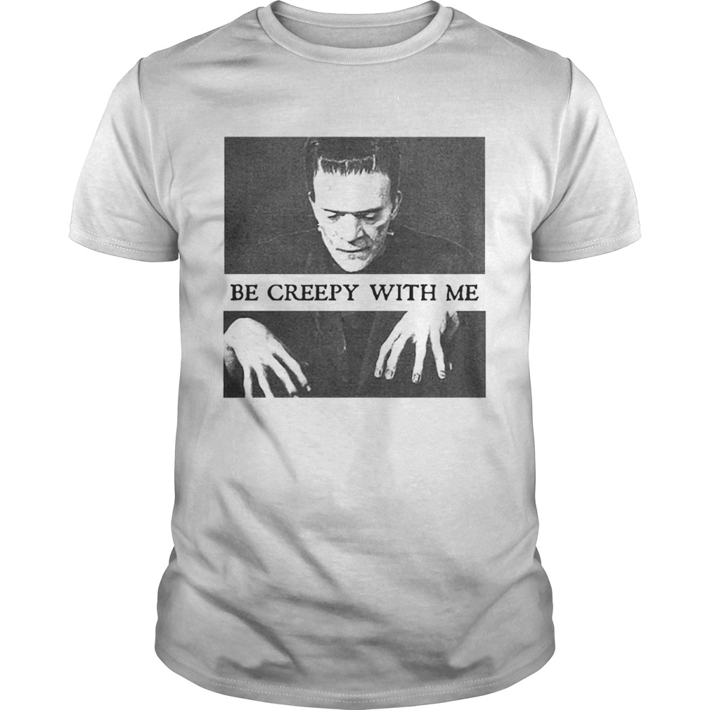 Frankenstein Be creepy with me t shirt