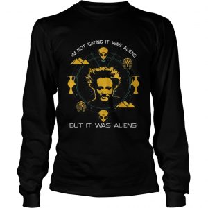 Giorgio A Tsoukalos Im not saying it was aliens but it was aliens longsleeve tee