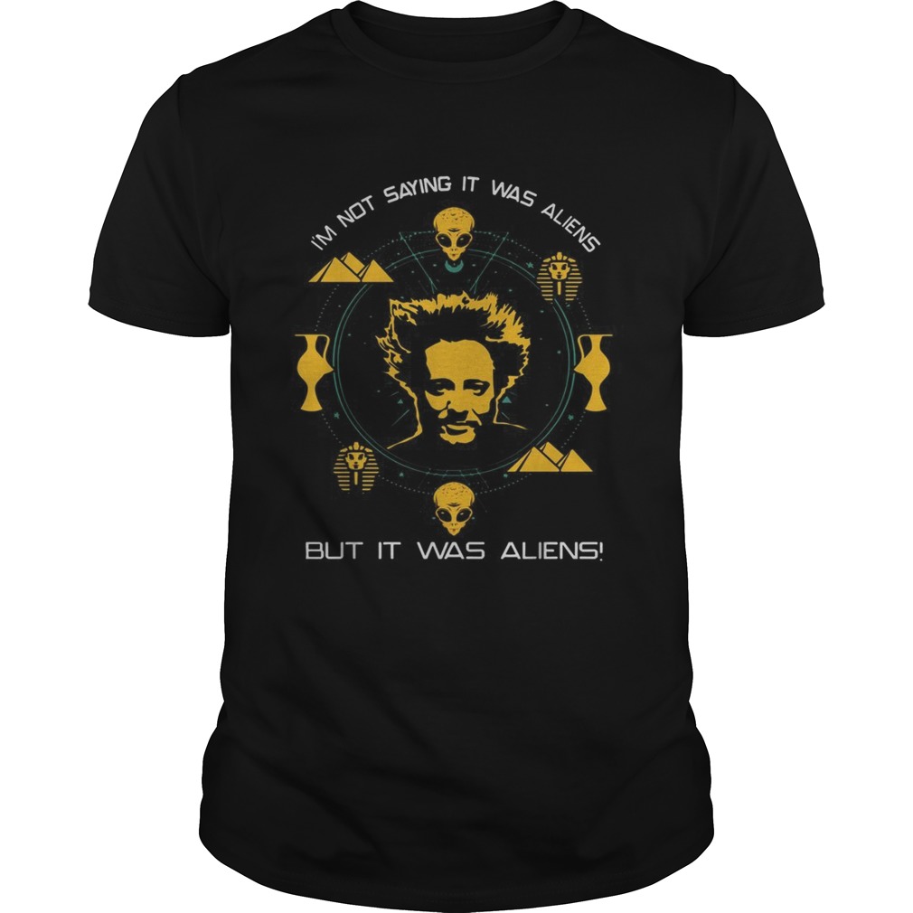 Giorgio A Tsoukalos Im not saying it was aliens but it was aliens shirt