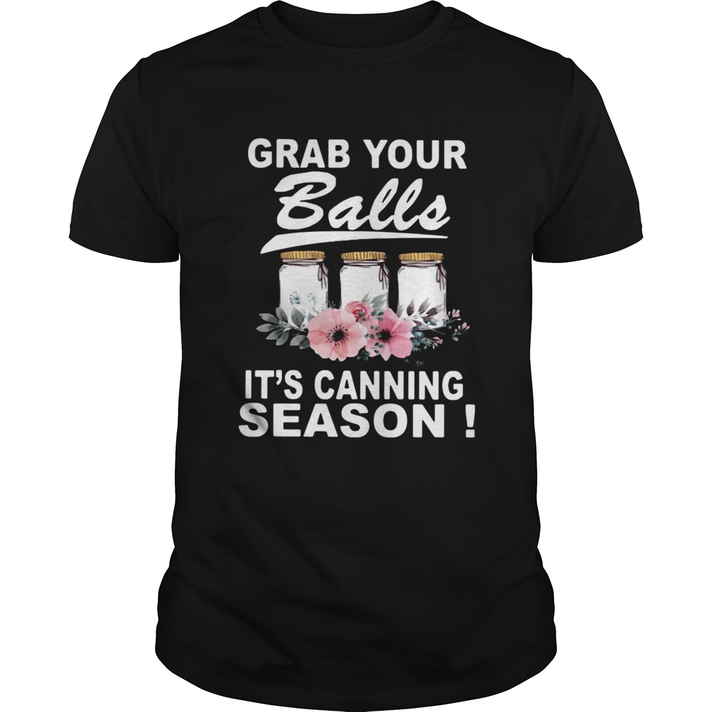 Grab your balls its canning season shirt