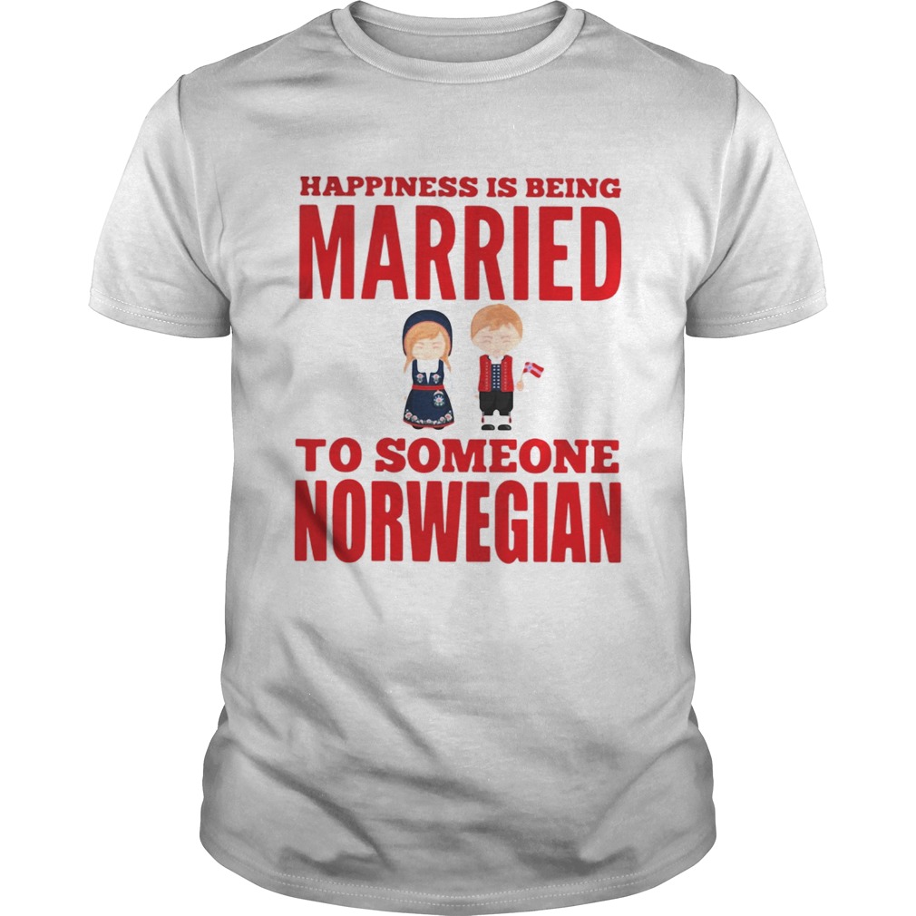 Happiness is being married to someone norwegian shirt