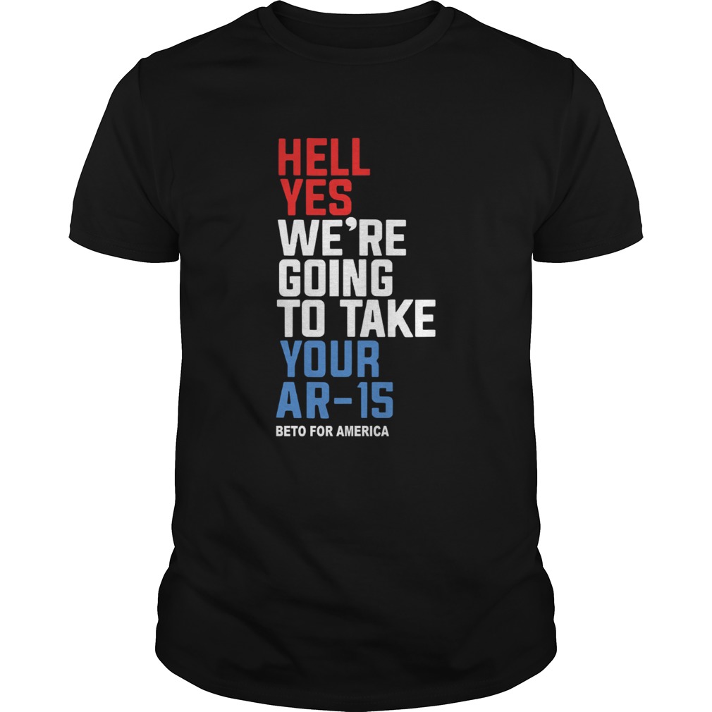 Hell yes were going to take your AR 15 Beto for America shirt