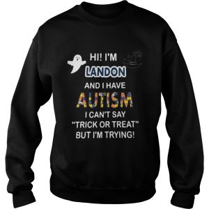 Hi im landon and i have autism i cant say trick or treat but im trying sweatshirt