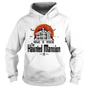 Home is where the Haunted Mansion is hoodie