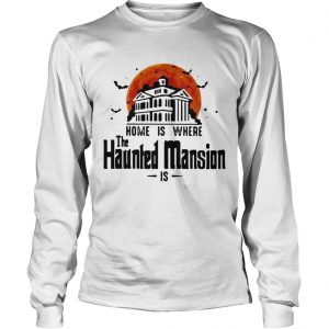 Home is where the Haunted Mansion is longsleeve tee