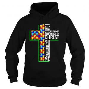 I Can Do All Things Through Christ Who Strengthens Me Autism Awareness hoodie