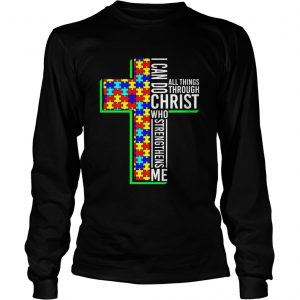 I Can Do All Things Through Christ Who Strengthens Me Autism Awareness longsleeve tee