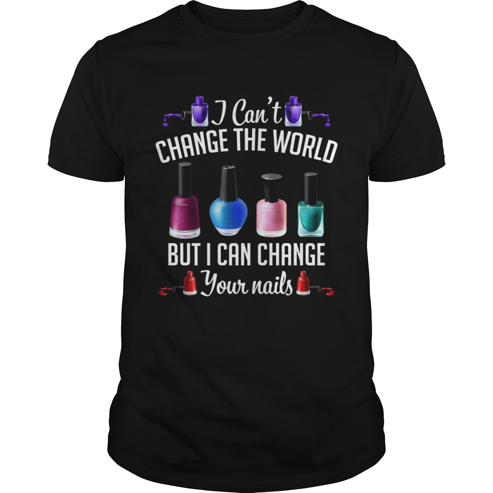 I Cant Change The World But I Can Change Your Nails Funny Manicurist Shirt