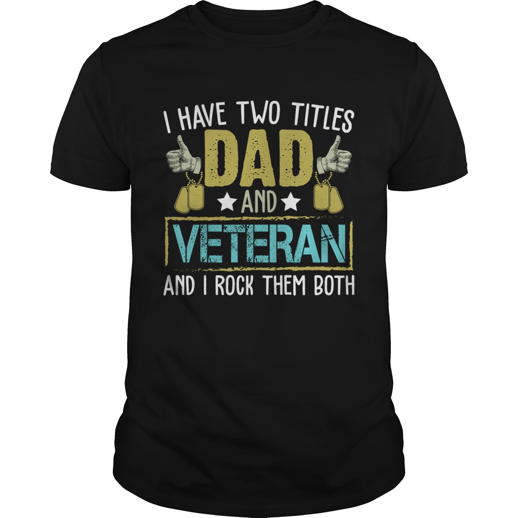 I Have Two Titles Dad And Veteran I Rock Them Both Shirt