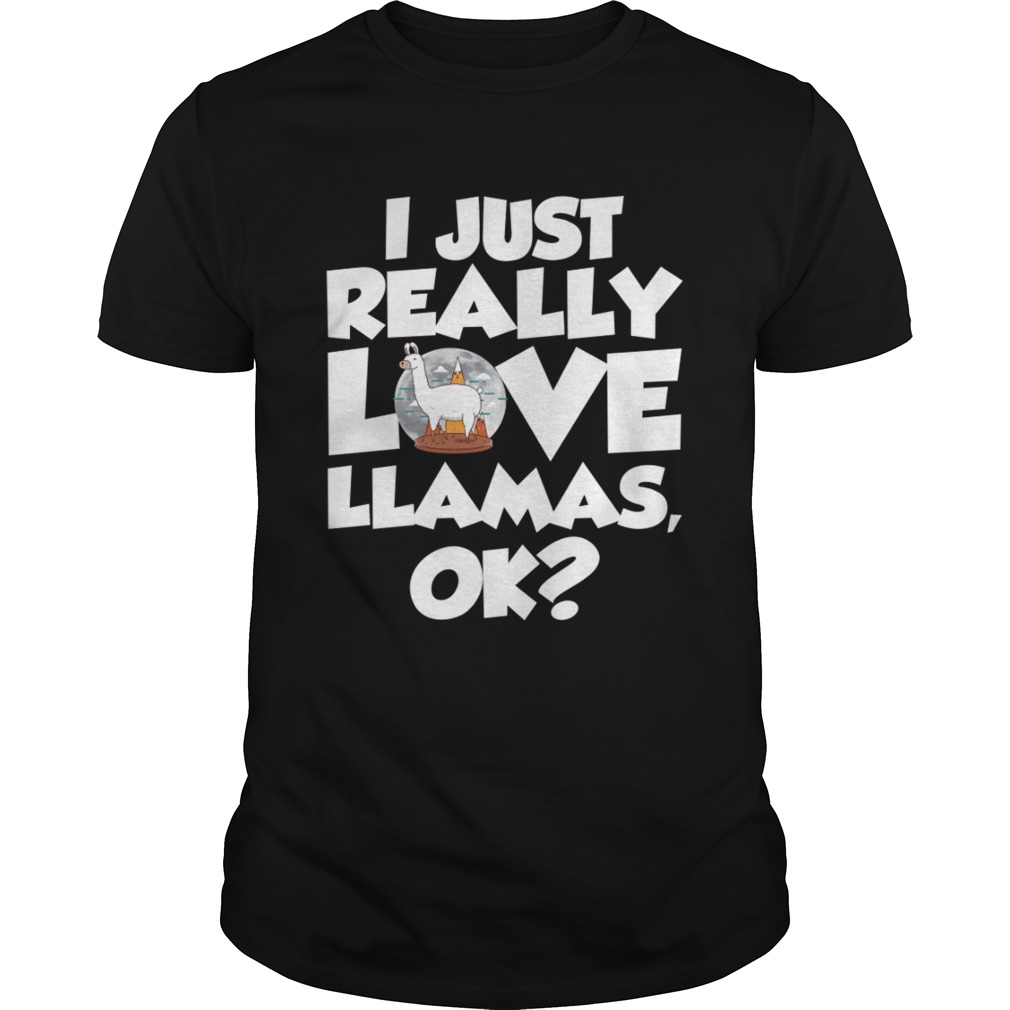 I Just Really Love Llamas Ok Funny Llama Saying Shirt