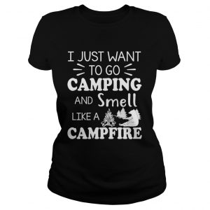 I Just Want To Go Camping And Smell Like A Campfire ladies tee