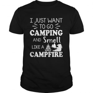 I Just Want To Go Camping And Smell Like A Campfire unisex