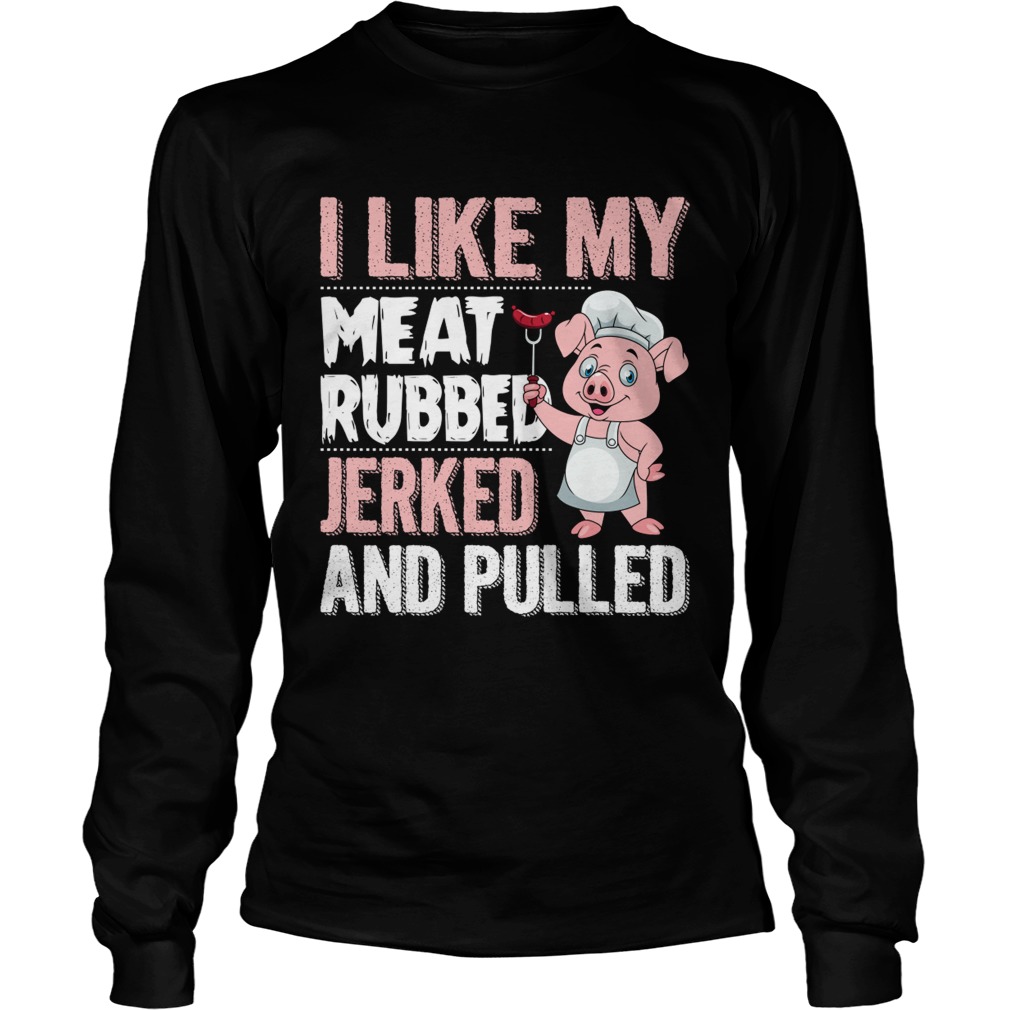 I Like My Meat Rubbed Jerked And Pulled Funny Grilling Party Shirt