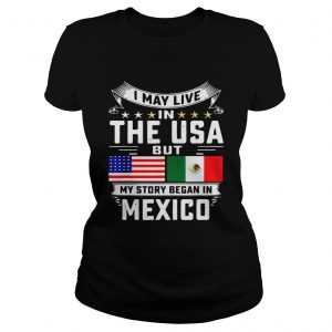 I May Live In The USA But My Story Began In Mexico Tall ladies tee