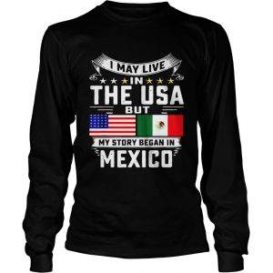 I May Live In The USA But My Story Began In Mexico Tall longsleeve tee