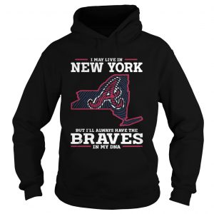 I May live in New York but Ill always have the Braves in my DNA hoodie