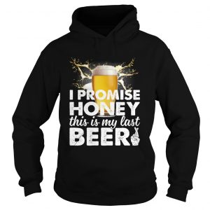 I Promise Honey This Is My Last Beer Funny Drinking Husband hoodie