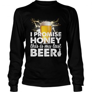 I Promise Honey This Is My Last Beer Funny Drinking Husband longsleeve tee