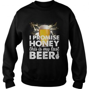 I Promise Honey This Is My Last Beer Funny Drinking Husband sweatshirt