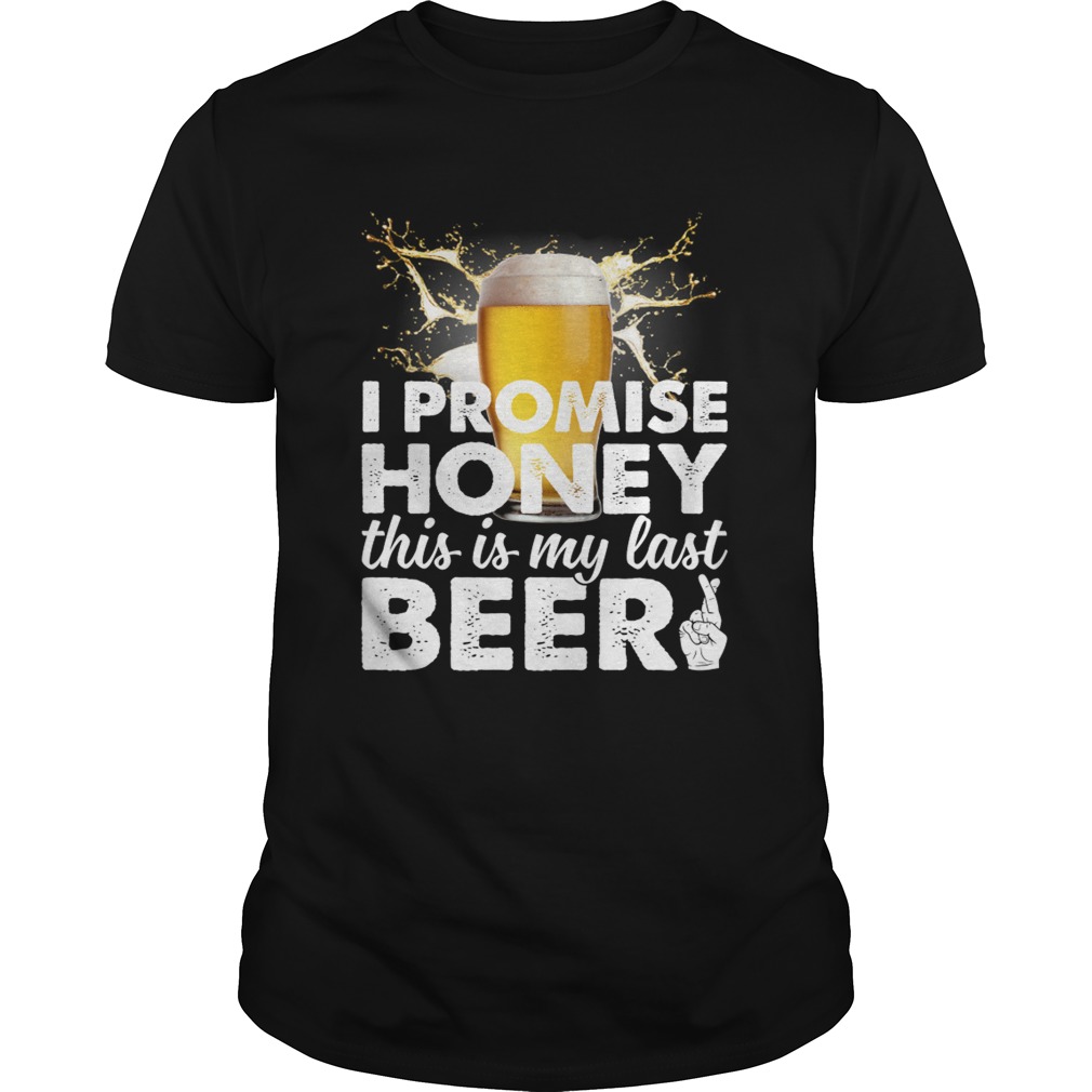 I Promise Honey This Is My Last Beer Funny Drinking Husband Shirt